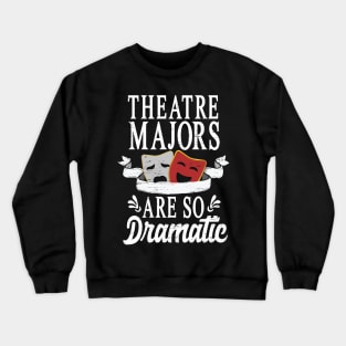 Theatre Majors Are So Dramatic Crewneck Sweatshirt